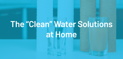 The “Clean” Water Solutions at Home — Are They Really Clean?